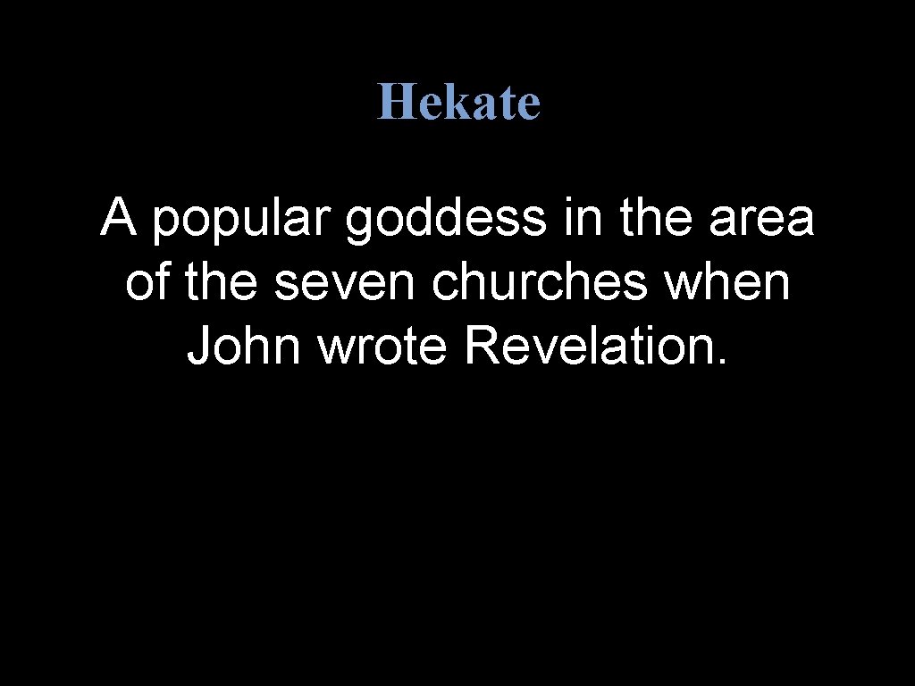 Hekate A popular goddess in the area of the seven churches when John wrote