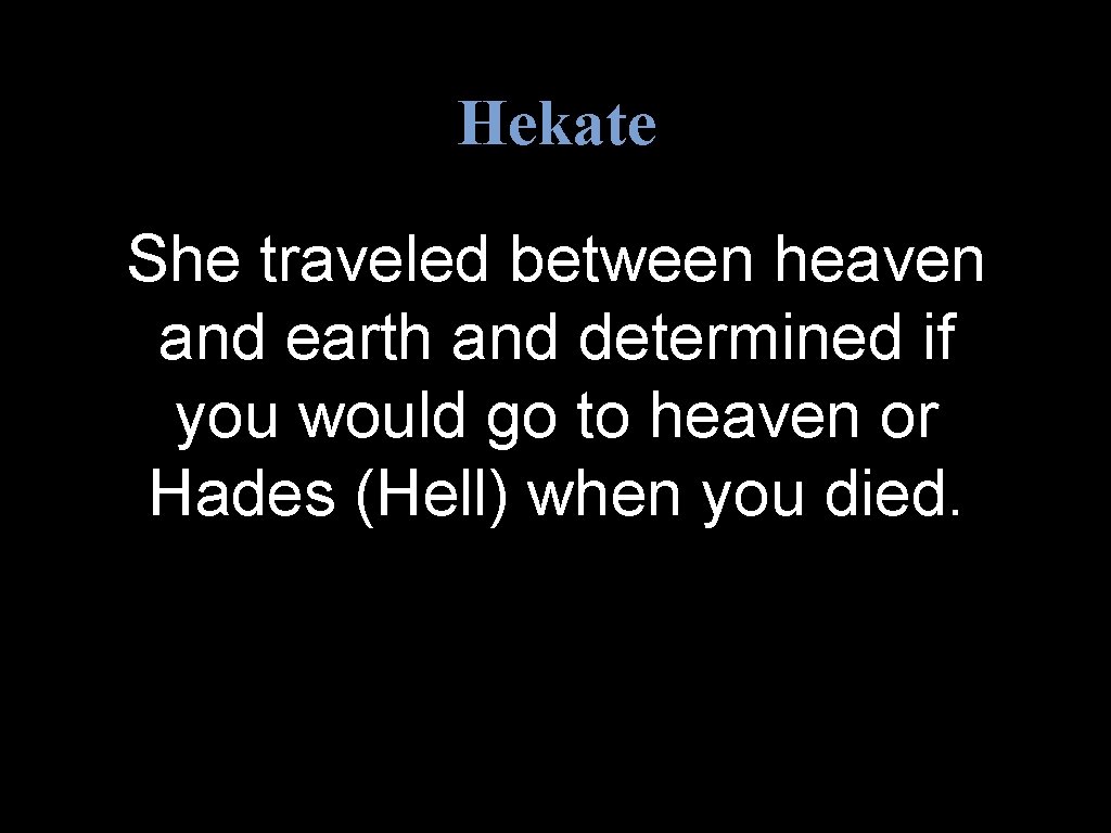Hekate She traveled between heaven and earth and determined if you would go to