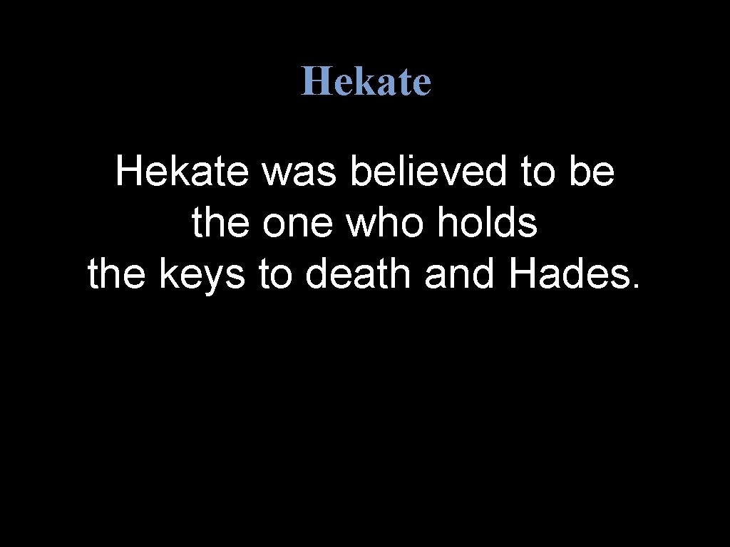 Hekate was believed to be the one who holds the keys to death and