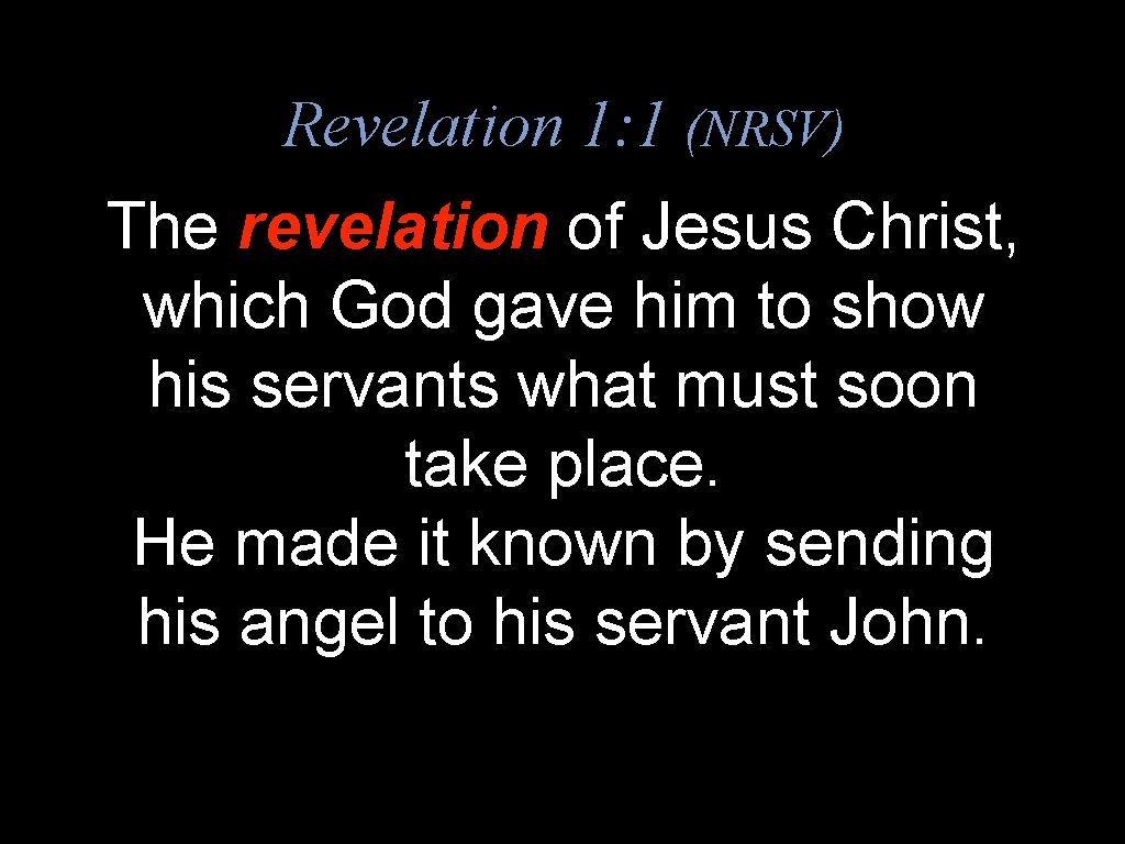 Revelation 1: 1 (NRSV) The revelation of Jesus Christ, which God gave him to