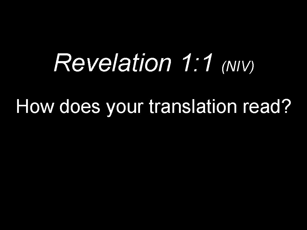 Revelation 1: 1 (NIV) How does your translation read? 