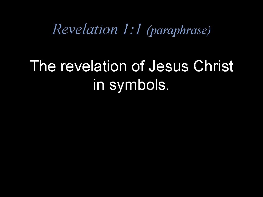 Revelation 1: 1 (paraphrase) The revelation of Jesus Christ in symbols. 