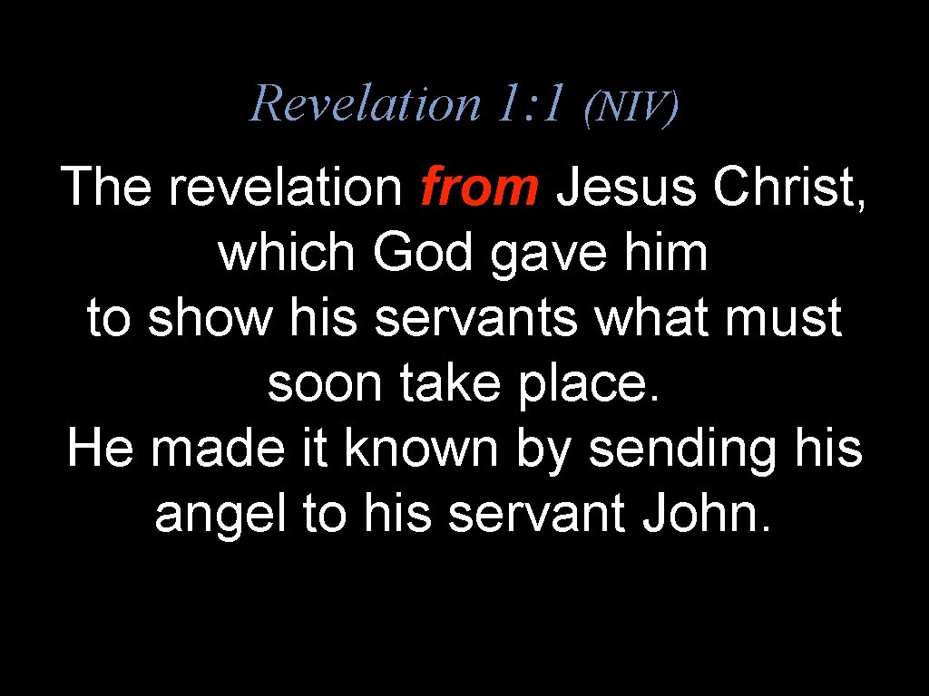 Revelation 1: 1 (NIV) The revelation from Jesus Christ, which God gave him to