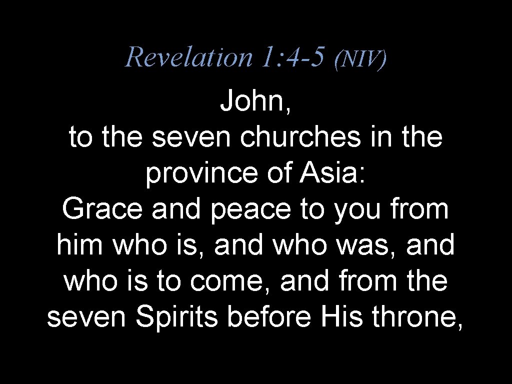 Revelation 1: 4 -5 (NIV) John, to the seven churches in the province of