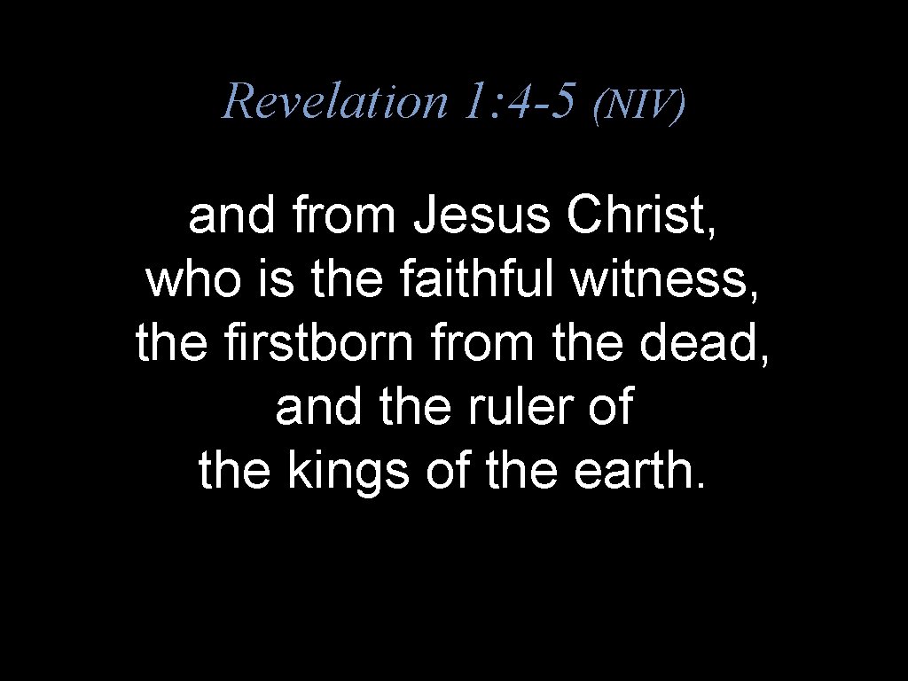 Revelation 1: 4 -5 (NIV) and from Jesus Christ, who is the faithful witness,