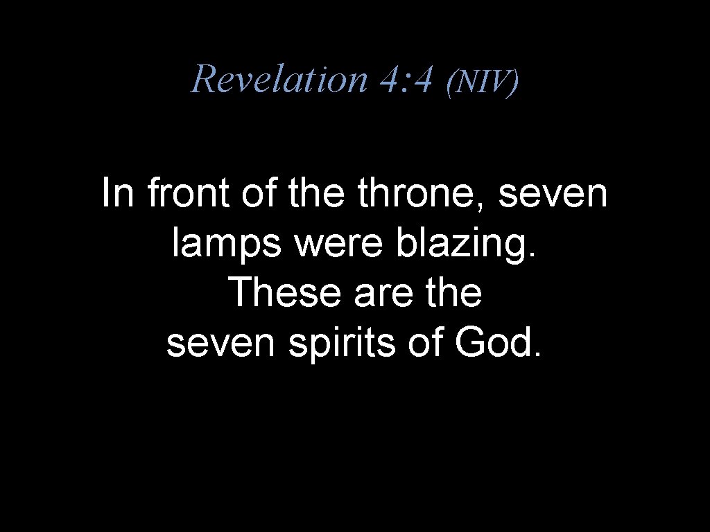 Revelation 4: 4 (NIV) In front of the throne, seven lamps were blazing. These