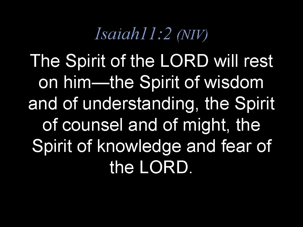 Isaiah 11: 2 (NIV) The Spirit of the LORD will rest on him—the Spirit