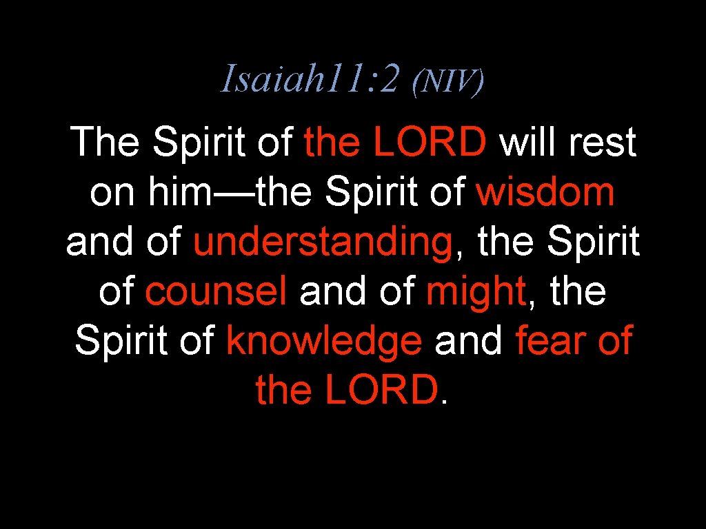 Isaiah 11: 2 (NIV) The Spirit of the LORD will rest on him—the Spirit