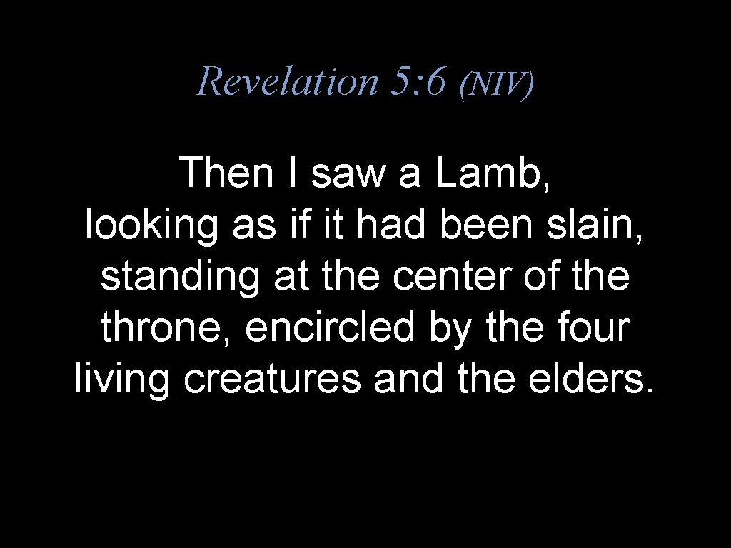 Revelation 5: 6 (NIV) Then I saw a Lamb, looking as if it had