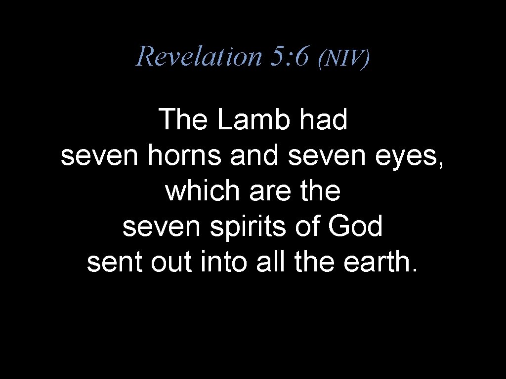 Revelation 5: 6 (NIV) The Lamb had seven horns and seven eyes, which are