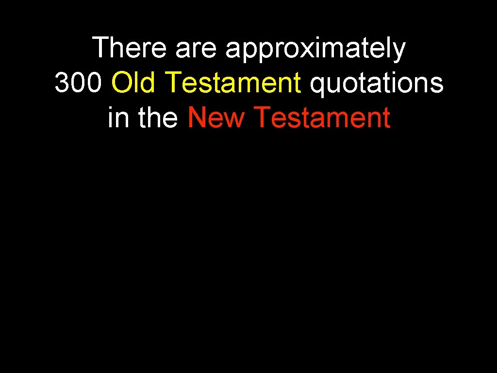 There approximately 300 Old Testament quotations in the New Testament 