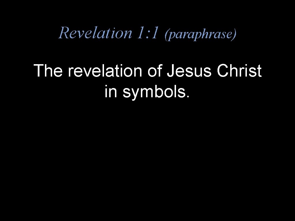Revelation 1: 1 (paraphrase) The revelation of Jesus Christ in symbols. 