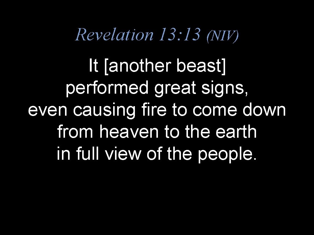 Revelation 13: 13 (NIV) It [another beast] performed great signs, even causing fire to