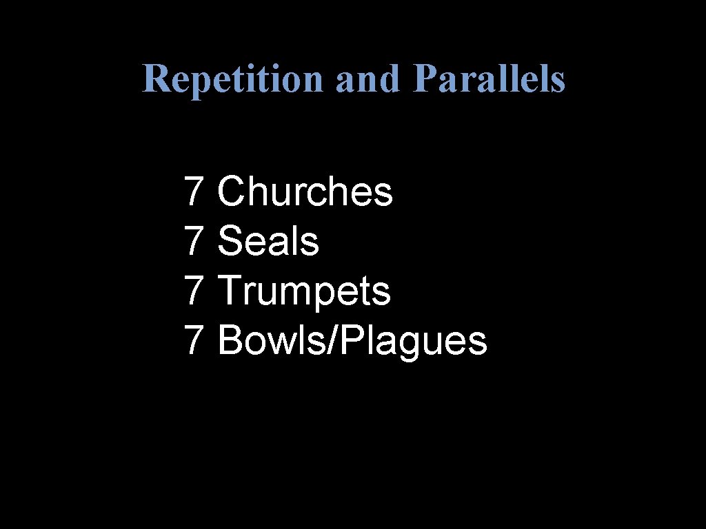 Repetition and Parallels 7 Churches 7 Seals 7 Trumpets 7 Bowls/Plagues 