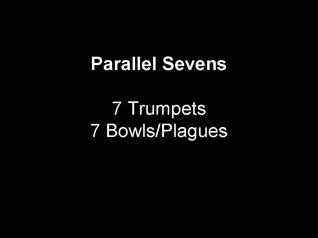 Parallel Sevens 7 Trumpets 7 Bowls/Plagues 