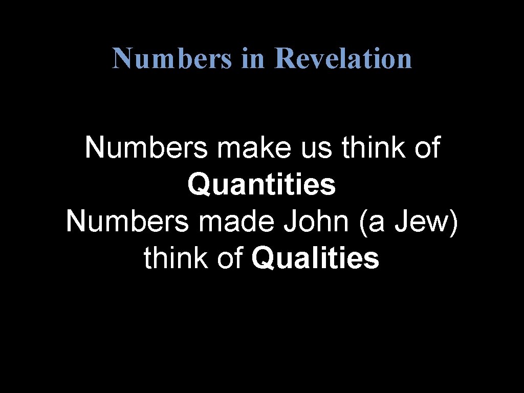 Numbers in Revelation Numbers make us think of Quantities Numbers made John (a Jew)