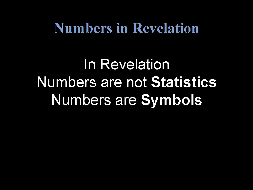 Numbers in Revelation In Revelation Numbers are not Statistics Numbers are Symbols 