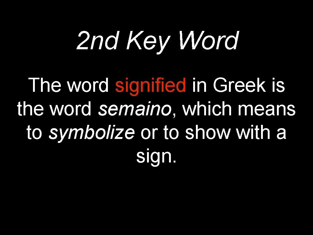 2 nd Key Word The word signified in Greek is the word semaino, which