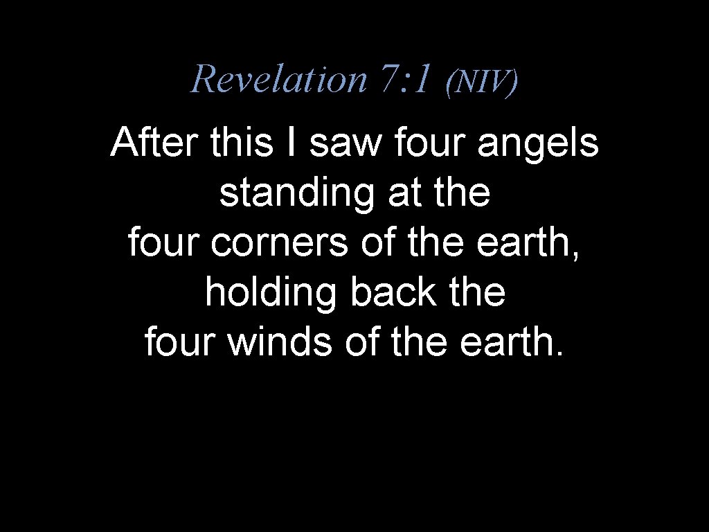 Revelation 7: 1 (NIV) After this I saw four angels standing at the four