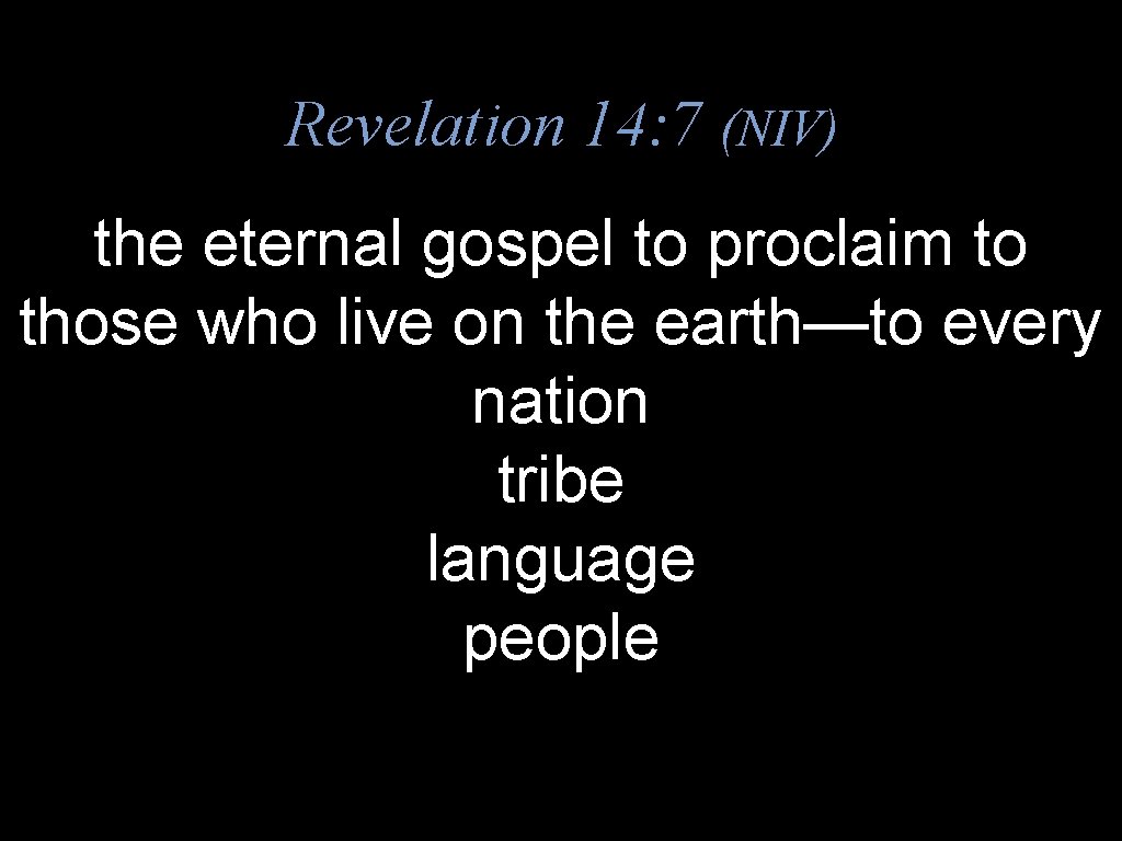 Revelation 14: 7 (NIV) the eternal gospel to proclaim to those who live on