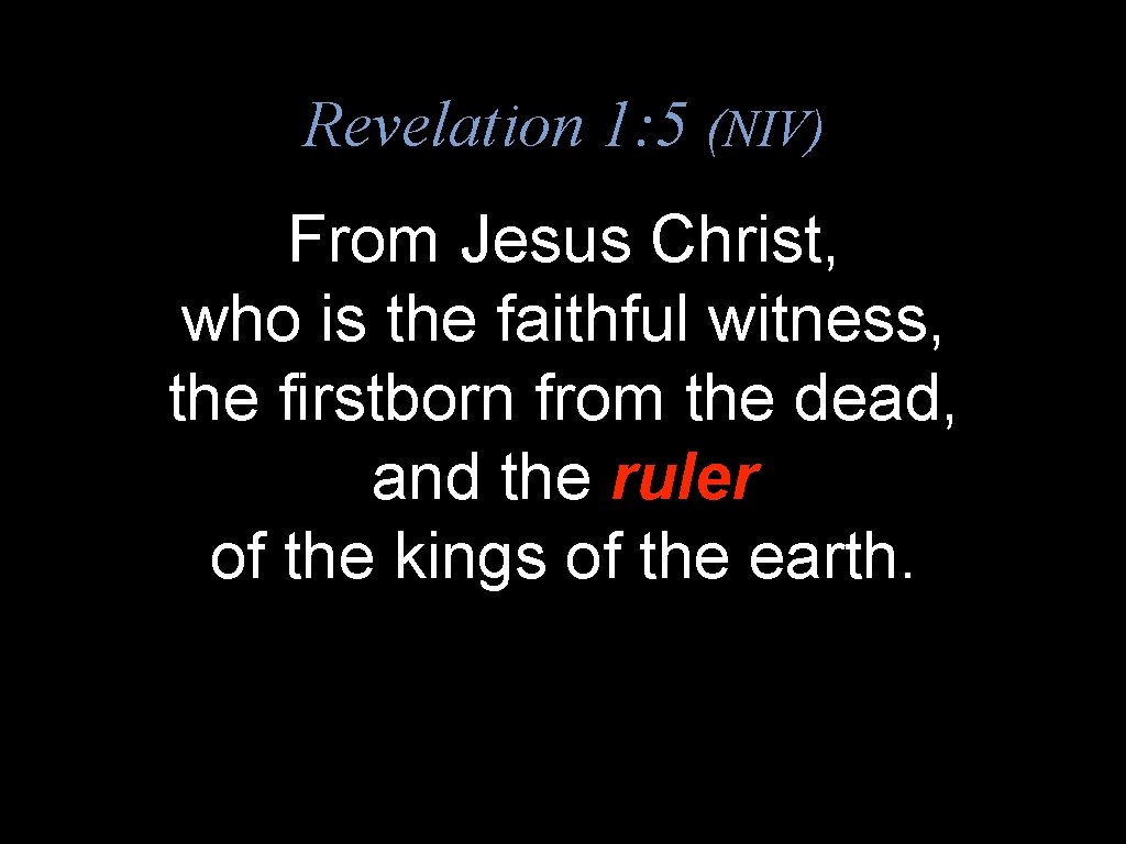 Revelation 1: 5 (NIV) From Jesus Christ, who is the faithful witness, the firstborn