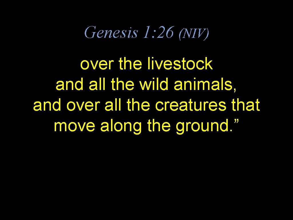 Genesis 1: 26 (NIV) over the livestock and all the wild animals, and over