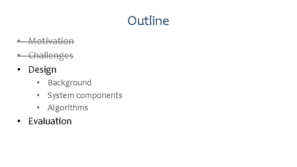 Outline • Motivation • Challenges • Design • Background • System components • Algorithms