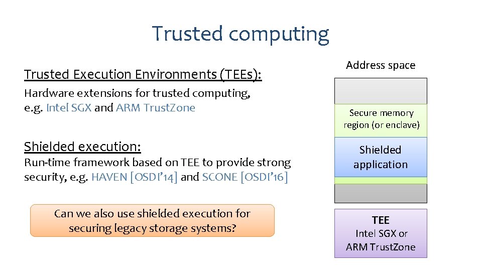 Trusted computing Trusted Execution Environments (TEEs): Hardware extensions for trusted computing, e. g. Intel