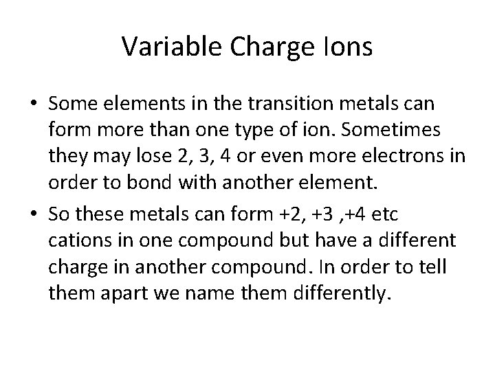 Variable Charge Ions • Some elements in the transition metals can form more than