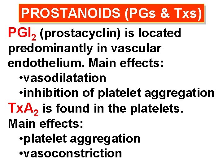 PROSTANOIDS (PGs & Txs) PGI 2 (prostacyclin) is located predominantly in vascular endothelium. Main