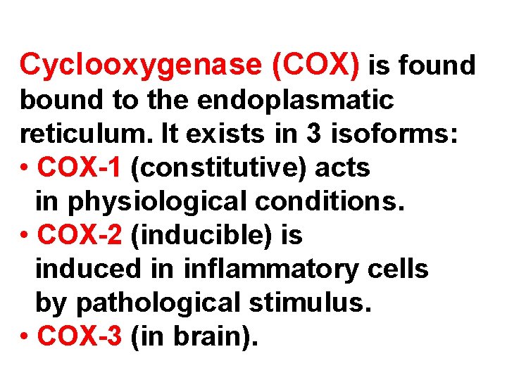 Cyclooxygenase (COX) is found bound to the endoplasmatic reticulum. It exists in 3 isoforms: