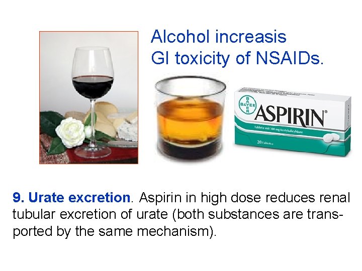 Alcohol increasis GI toxicity of NSAIDs. 9. Urate excretion. Aspirin in high dose reduces