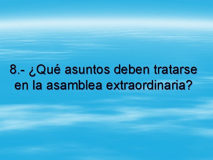 8. - ¿Qué asuntos deben tratarse en la asamblea extraordinaria? 