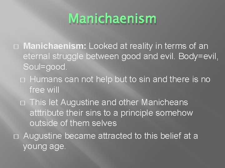 Manichaenism: Looked at reality in terms of an eternal struggle between good and evil.