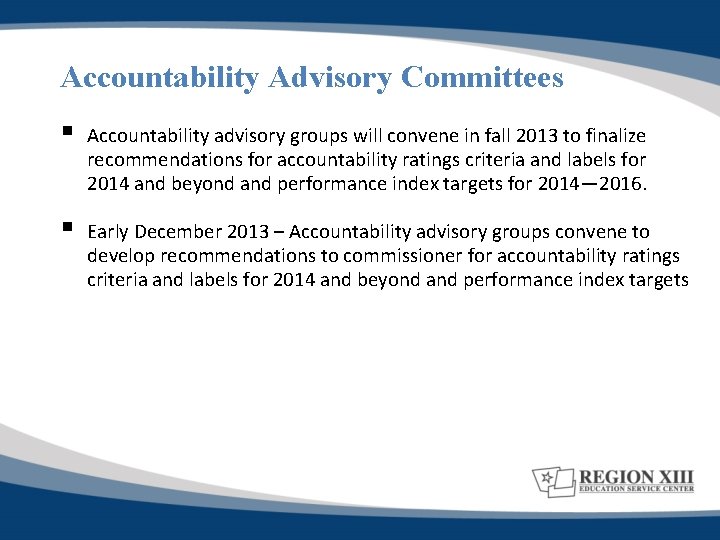 Accountability Advisory Committees 19 § Accountability advisory groups will convene in fall 2013 to