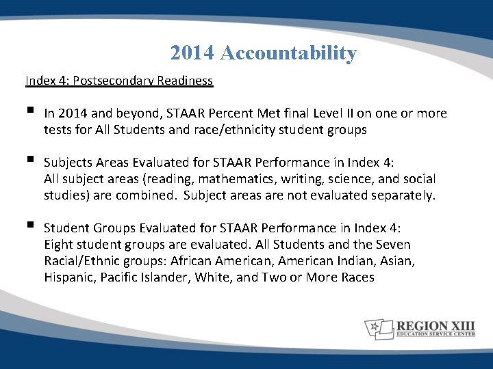 2014 Accountability 22 Index 4: Postsecondary Readiness § In 2014 and beyond, STAAR Percent