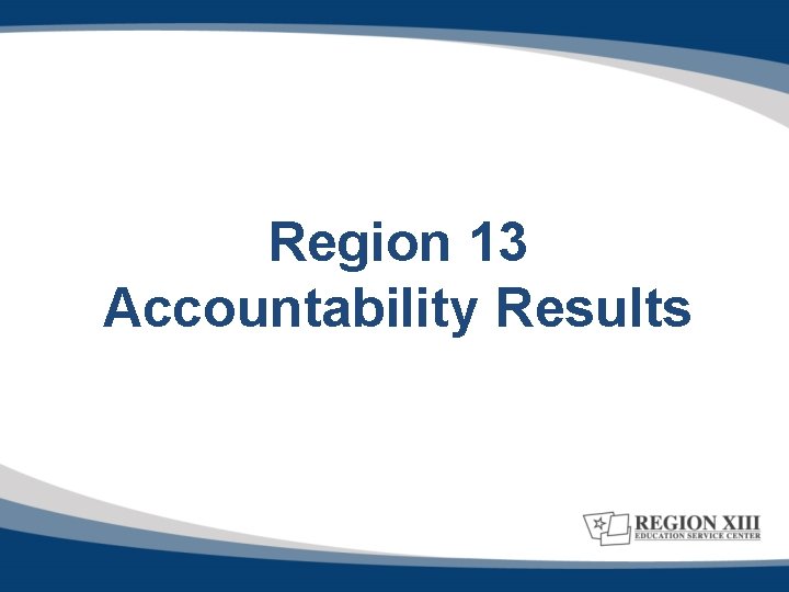 Region 13 Accountability Results 