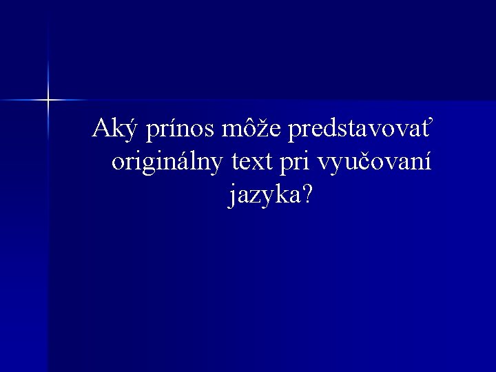 Aký prínos môže predstavovať originálny text pri vyučovaní jazyka? 