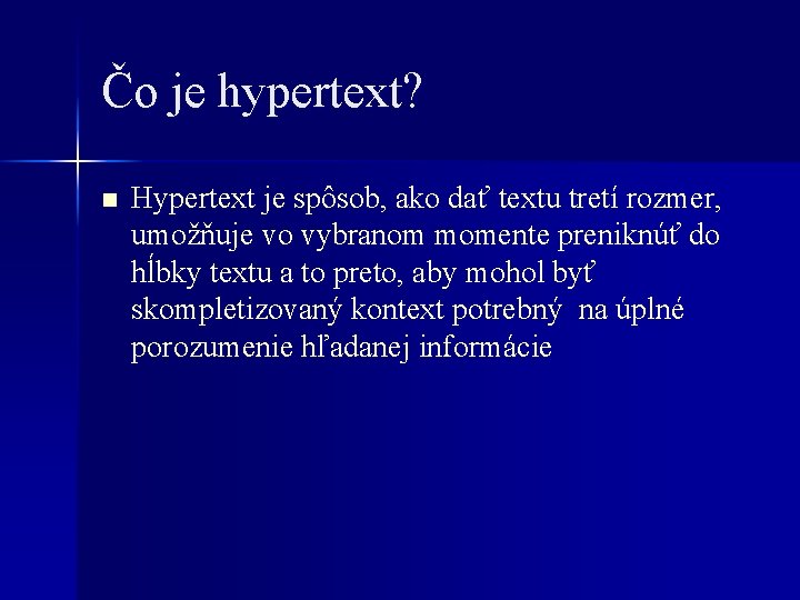 Čo je hypertext? n Hypertext je spôsob, ako dať textu tretí rozmer, umožňuje vo