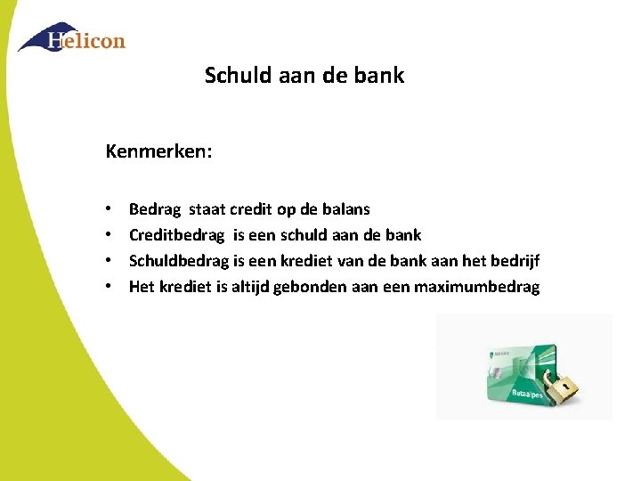 Schuld aan de bank Kenmerken: • • Bedrag staat credit op de balans Creditbedrag