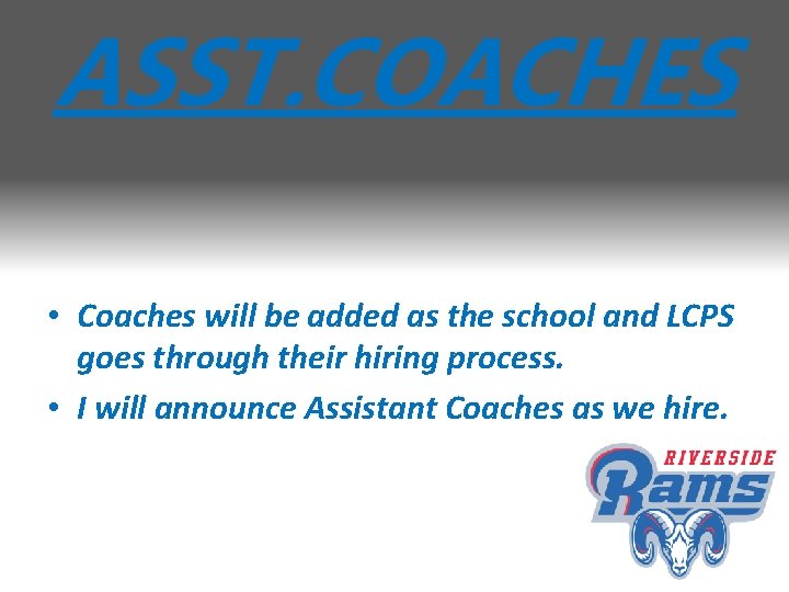 ASST. COACHES • Coaches will be added as the school and LCPS goes through