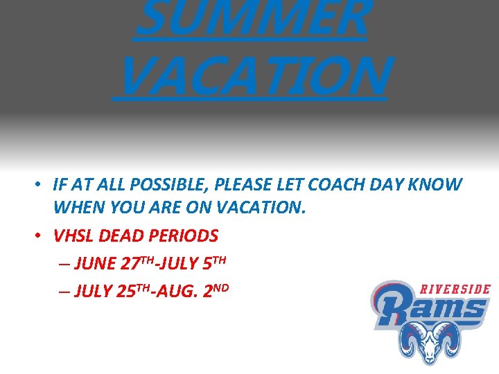 SUMMER VACATION • IF AT ALL POSSIBLE, PLEASE LET COACH DAY KNOW WHEN YOU