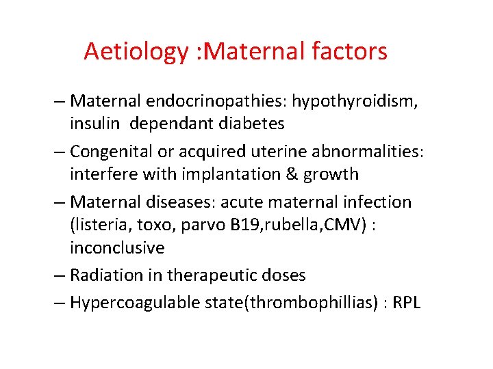 Aetiology : Maternal factors – Maternal endocrinopathies: hypothyroidism, insulin dependant diabetes – Congenital or
