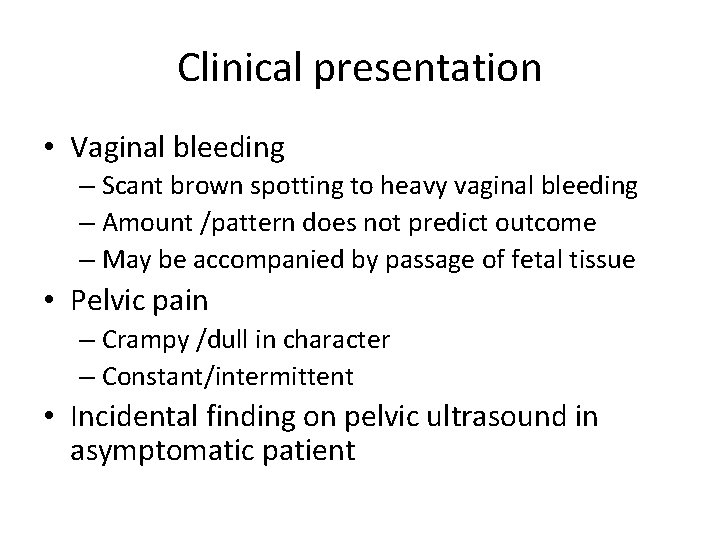 Clinical presentation • Vaginal bleeding – Scant brown spotting to heavy vaginal bleeding –