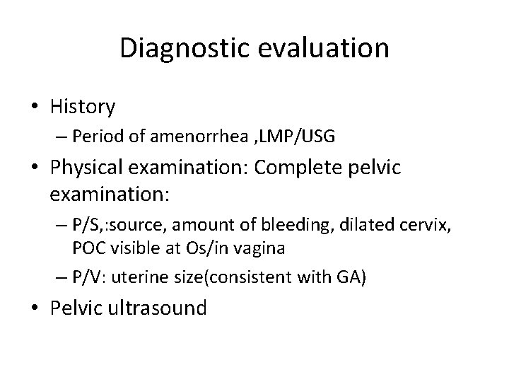 Diagnostic evaluation • History – Period of amenorrhea , LMP/USG • Physical examination: Complete