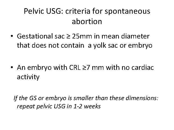 Pelvic USG: criteria for spontaneous abortion • Gestational sac ≥ 25 mm in mean