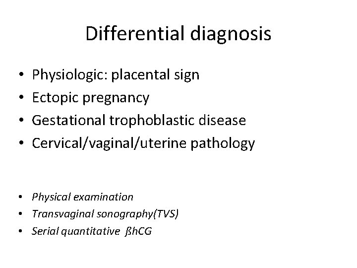 Differential diagnosis • • Physiologic: placental sign Ectopic pregnancy Gestational trophoblastic disease Cervical/vaginal/uterine pathology