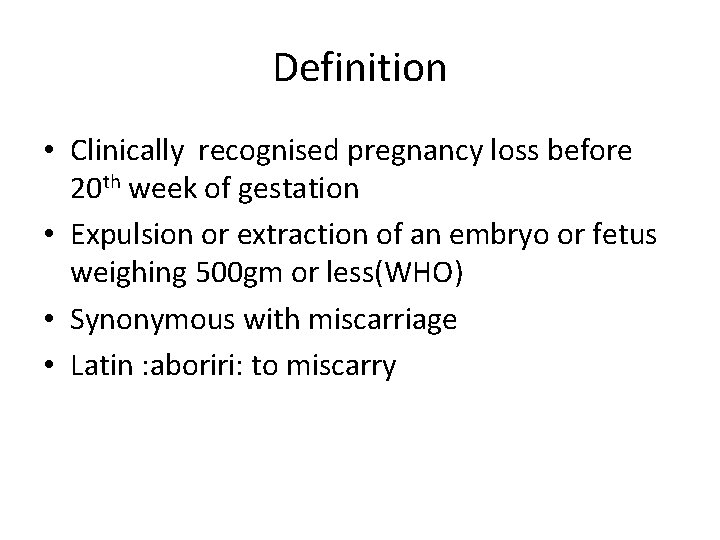 Definition • Clinically recognised pregnancy loss before 20 th week of gestation • Expulsion