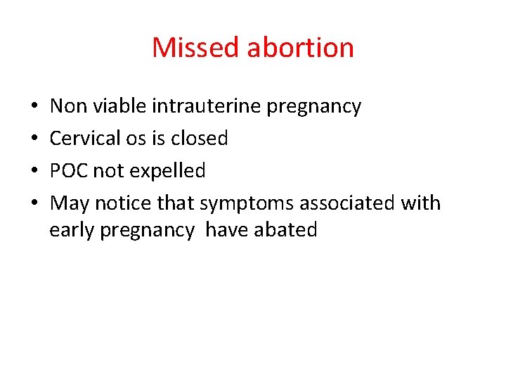 Missed abortion • • Non viable intrauterine pregnancy Cervical os is closed POC not
