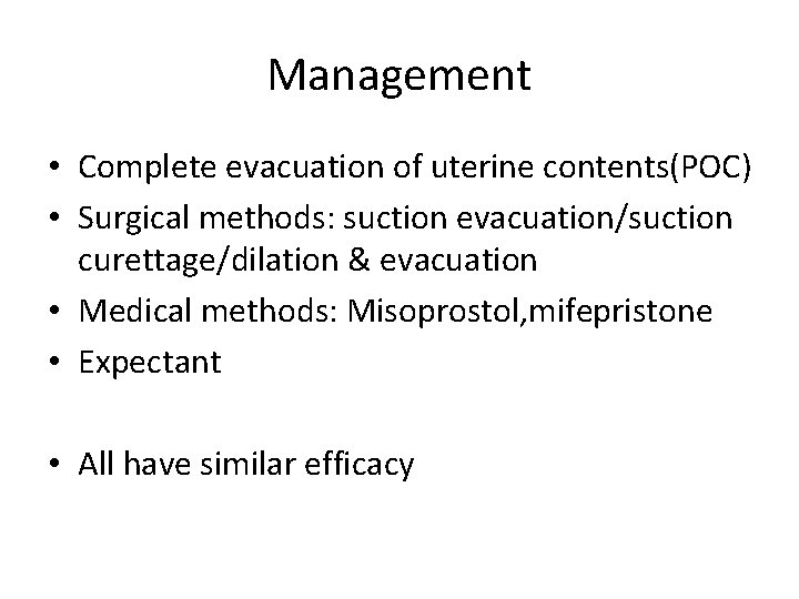 Management • Complete evacuation of uterine contents(POC) • Surgical methods: suction evacuation/suction curettage/dilation &